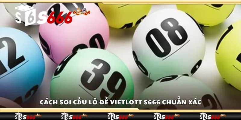 Hướng dẫn cách soi cầu lô đề Vietlott S666 chuẩn xác