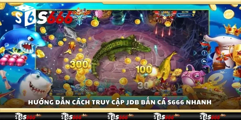 Hướng dẫn cách truy cập JDB bắn cá S666 nhanh 