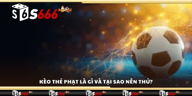 Kèo thẻ phạt là gì và tại sao nên thử?