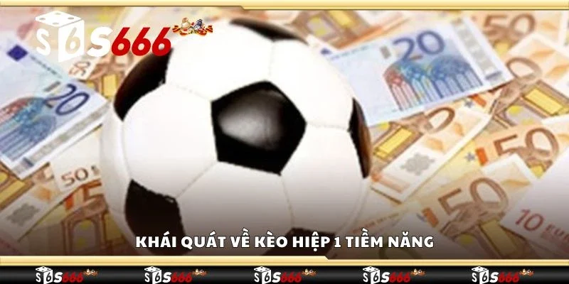 Khái quát về kèo hiệp 1 tiềm năng