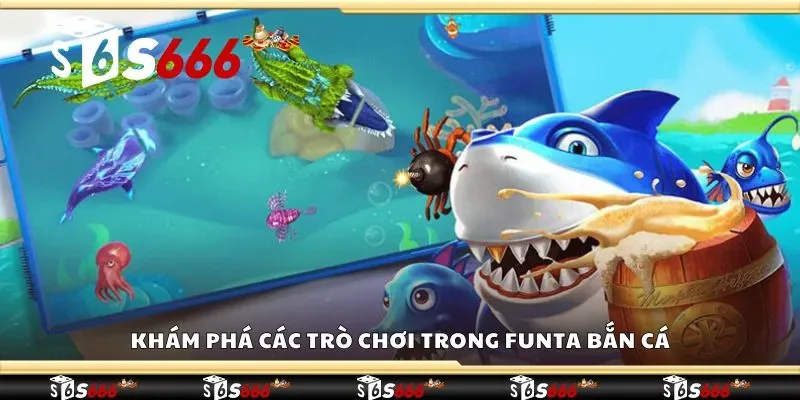 Khám phá các trò chơi trong FunTa bắn cá