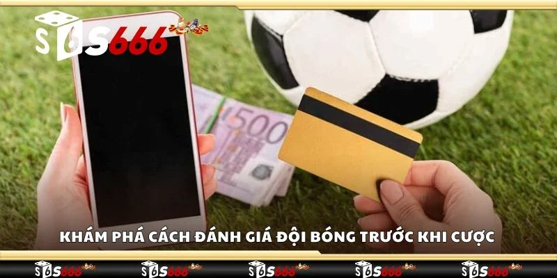 Khám phá cách đánh giá đội bóng trước khi cược