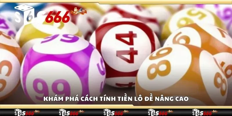 Khám phá cách tính tiền lô đề nâng cao