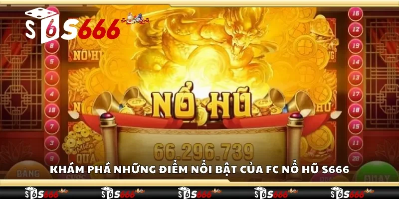 Khám phá những điểm nổi bật của FC nổ hũ S666