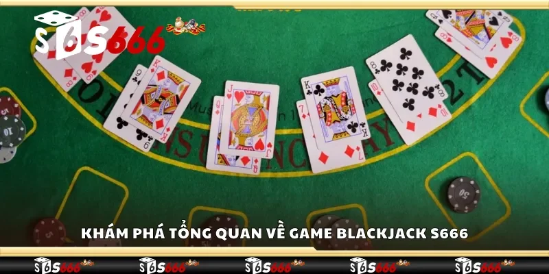 Khám phá tổng quan về game Blackjack S666