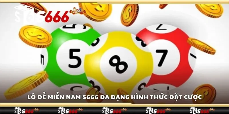 Lô đề miền Nam S666 đa dạng hình thức đặt cược