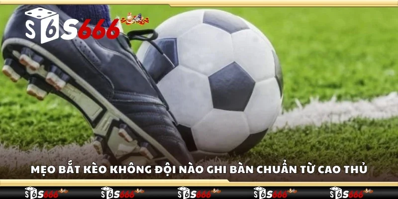 Mẹo bắt kèo không đội nào ghi bàn chuẩn