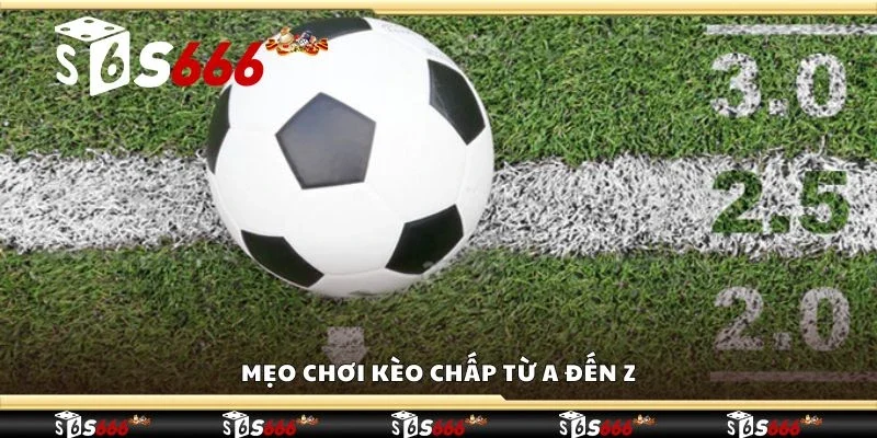 Mẹo chơi kèo chấp từ A đến Z