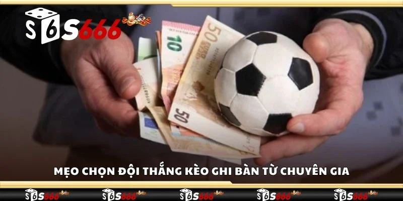 Mẹo chọn đội thắng kèo ghi bàn từ chuyên gia