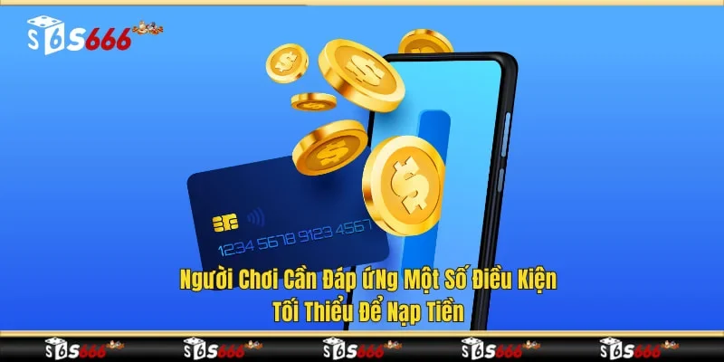 Người chơi cần đáp ứng một số điều kiện tối thiểu để nạp tiền