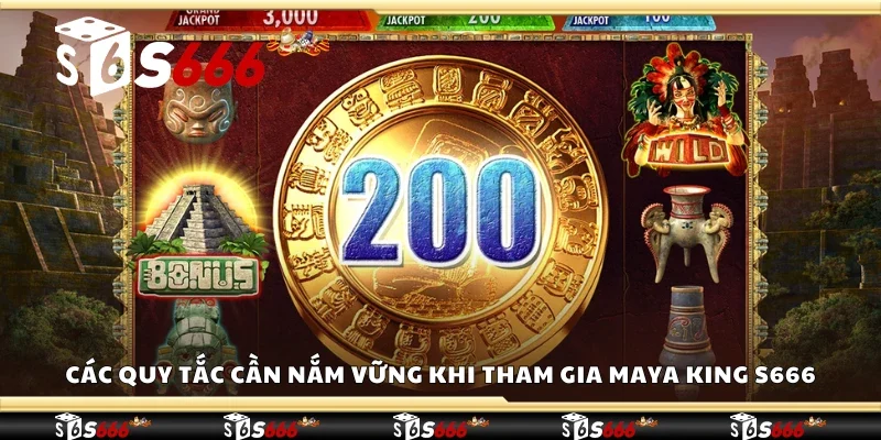 Quy tắc cần nắm vững khi tham gia Maya King S666