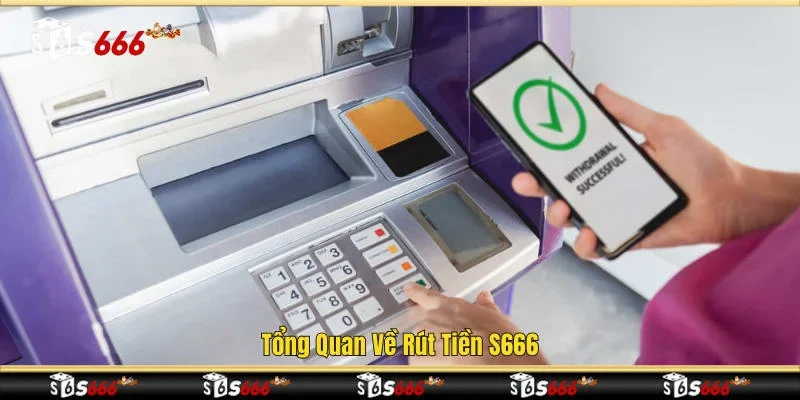 Tổng quan về rút tiền S666 
