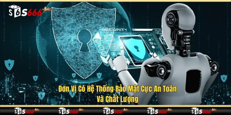 Đơn vị có hệ thống bảo mật cực an toàn và chất lượng