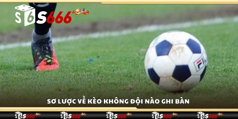 Sơ lược về kèo không đội nào ghi bàn 