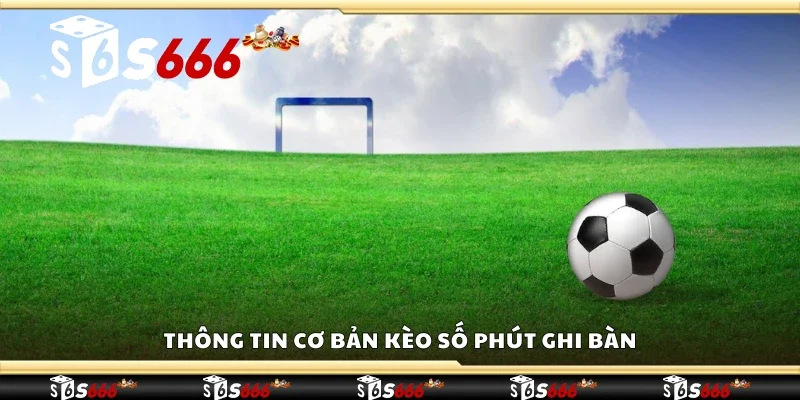 Thông tin cơ bản kèo số phút ghi bàn
