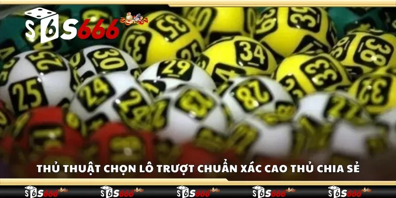 Thủ thuật chọn lô trượt chuẩn xác cao thủ chia sẻ