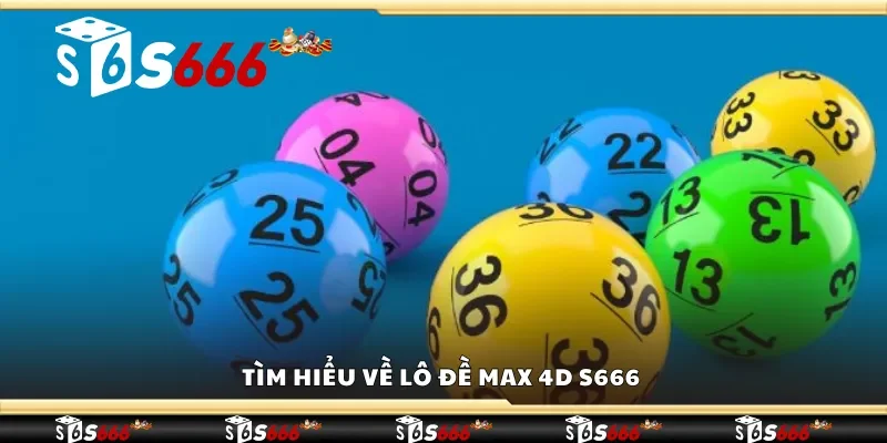 Tìm hiểu về lô đề Max 4D S666