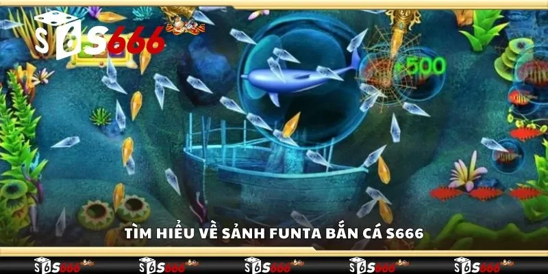 Tìm hiểu về sảnh FunTa bắn cá S666