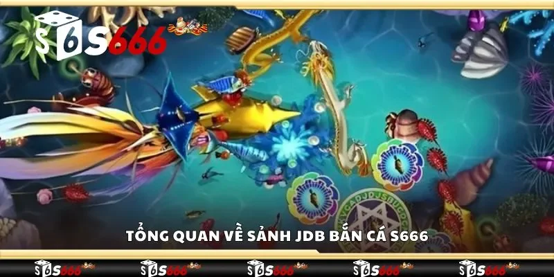 Tổng quan về sảnh JDB bắn cá S666