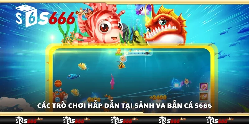 Top trò chơi hấp dẫn tại sảnh VA bắn cá S666