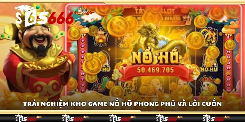 Trải nghiệm kho game nổ hũ phong phú và lôi cuốn