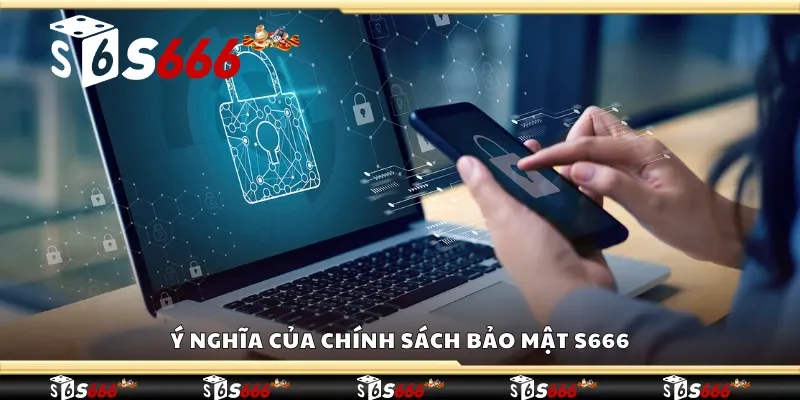 Ý nghĩa của chính sách bảo mật S666