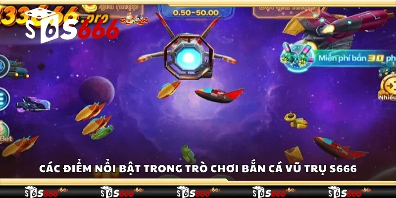 Các điểm nổi bật trong trò chơi bắn cá vũ trụ S666 
