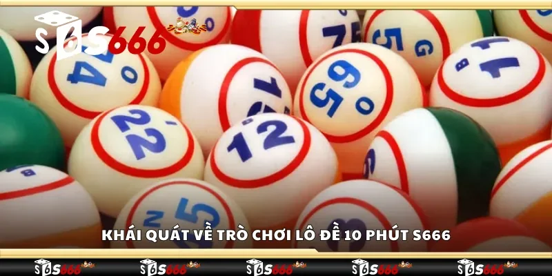 Khái quát về trò chơi lô đề 10 phút S666