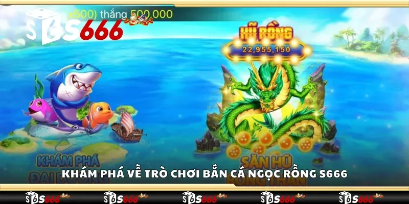 Khám phá về trò chơi bắn cá ngọc rồng S666 
