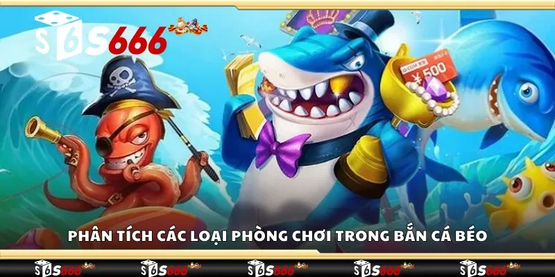 Phân tích các loại phòng chơi trong bắn cá béo 